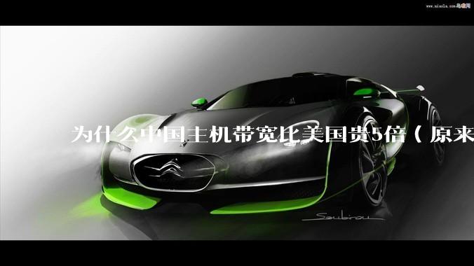 为什么中国主机带宽比美国贵5倍（原来错误的10000倍），比如阿里云？