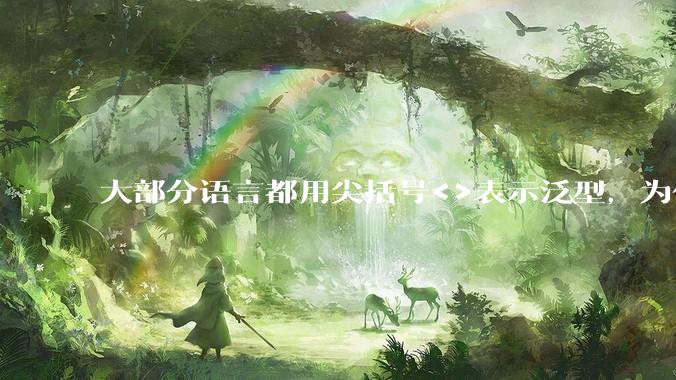大部分语言都用尖括号<>表示泛型,为什么golang要标新立异用中括号?