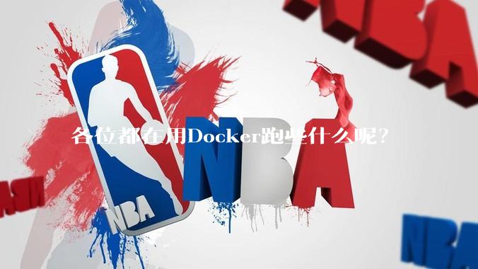 各位都在用Docker跑些什么呢？