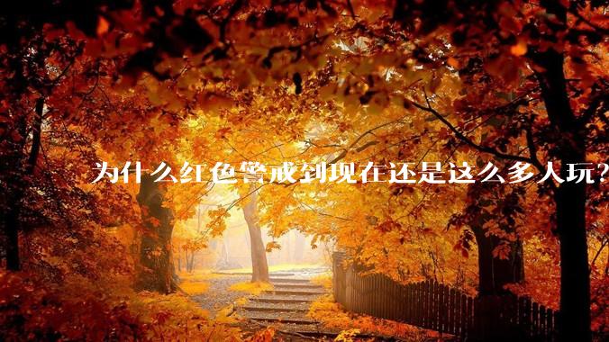 为什么红色警戒到现在还是这么多人玩？